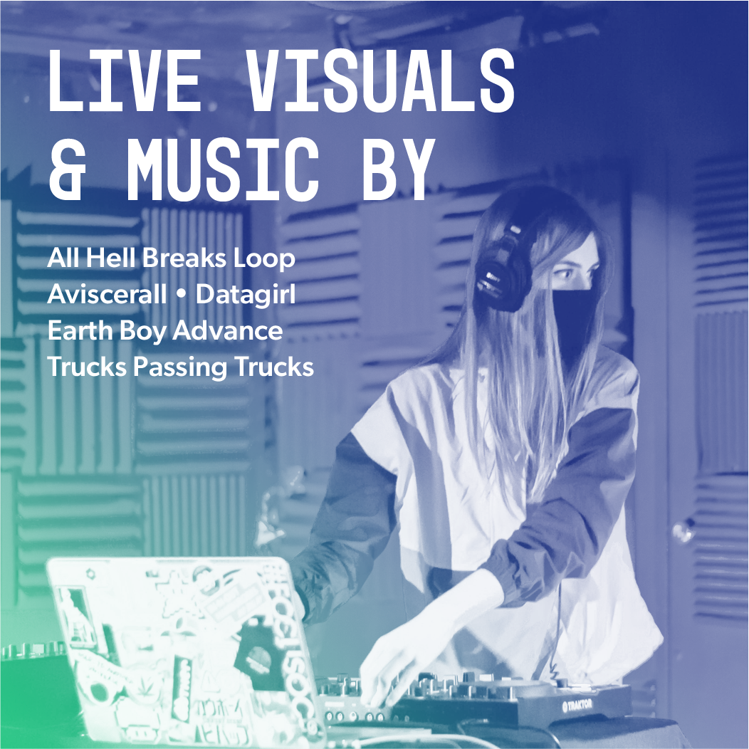 live visuals by All Hell Breaks Loop, Aviscerall, Datagirl, Earthboy Advance, Trucks Passing Trucks